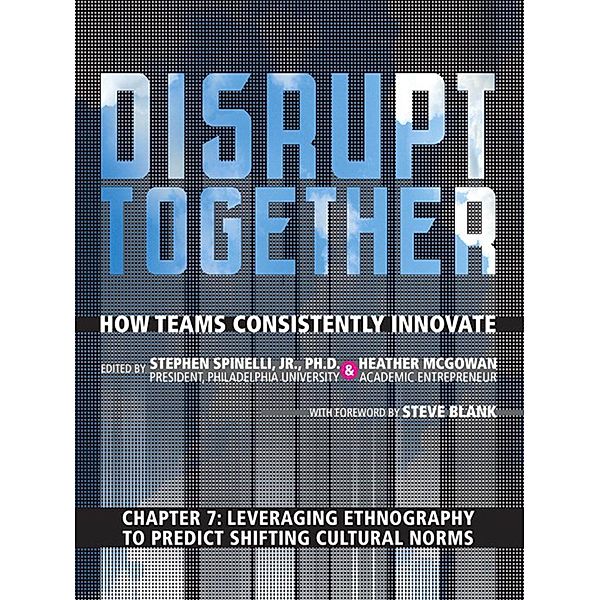 Leveraging Ethnography to Predict Shifting Cultural Norms (Chapter 7 from Disrupt Together), Stephen Spinelli, Heather Mcgowan