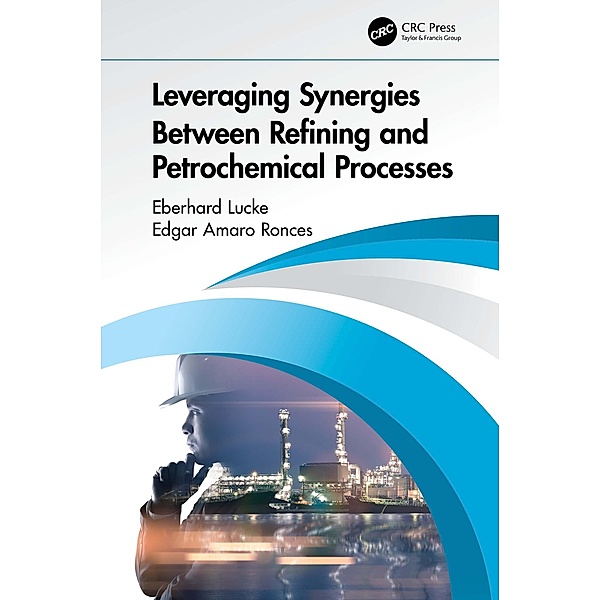 Leveraging Synergies Between Refining and Petrochemical Processes, Eberhard Lucke, Edgar Amaro Ronces