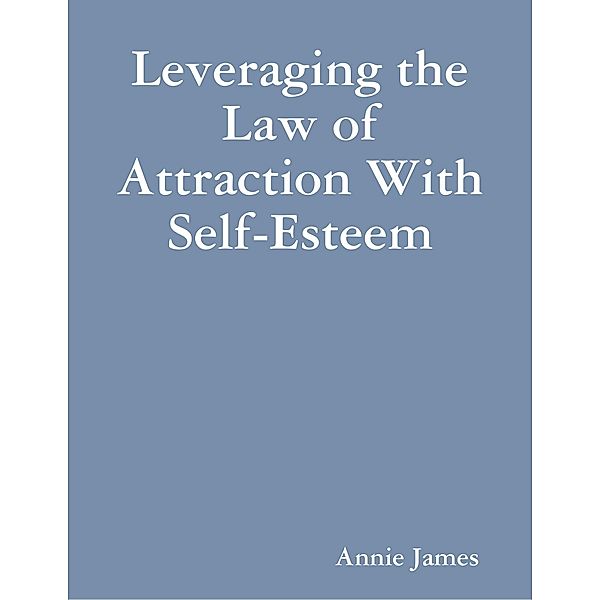 Leveraging the Law of Attraction With Self-Esteem, Annie James