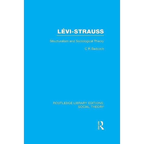 Levi-Strauss (RLE Social Theory), C. R. Badcock