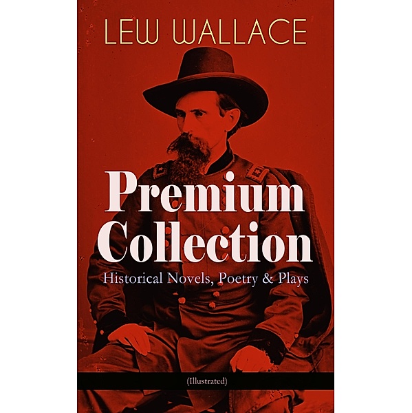 LEW WALLACE Premium Collection: Historical Novels, Poetry & Plays (Illustrated), Lew Wallace