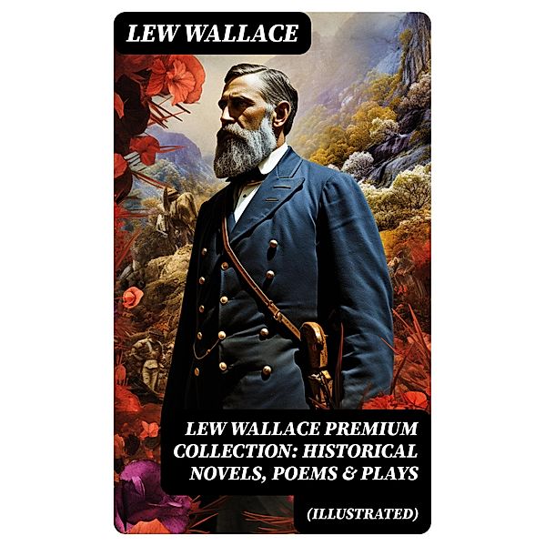 LEW WALLACE Premium Collection: Historical Novels, Poems & Plays (Illustrated), Lew Wallace