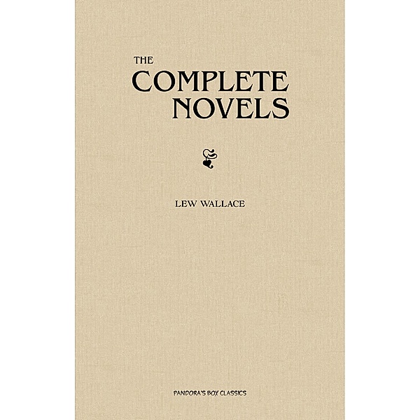 Lew Wallace: The Complete Novels / Pandora's Box Classics, Wallace Lew Wallace