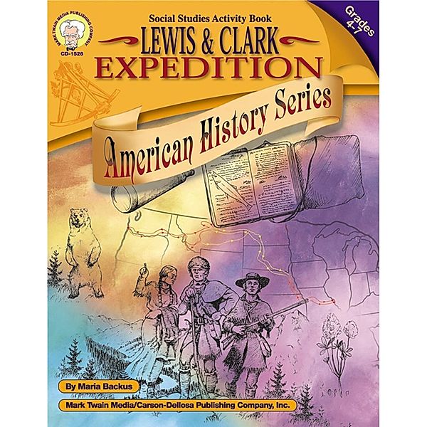 Lewis and Clark Expedition, Grades 4 - 7 / American History Series, Maria Backus