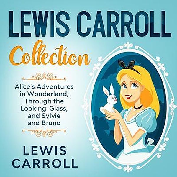 Lewis Carroll Collection - Alice's Adventures in Wonderland, Through the Looking-Glass, and Sylvie and Bruno / History Books, Lewis Caroll