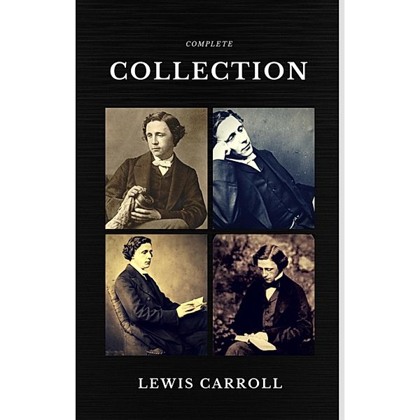 Lewis Carroll : The Complete Collection (Illustrated) (Quattro Classics) (The Greatest Writers of All Time), Lewis Carroll