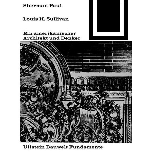 Lewis H. Sullivan, ein amerikanischer Architekt und Denker / Bauwelt Fundamente Bd.5, Sherman Paul