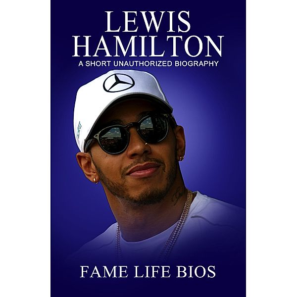 Lewis Hamilton A Short Unauthorized Biography, Fame Life Bios