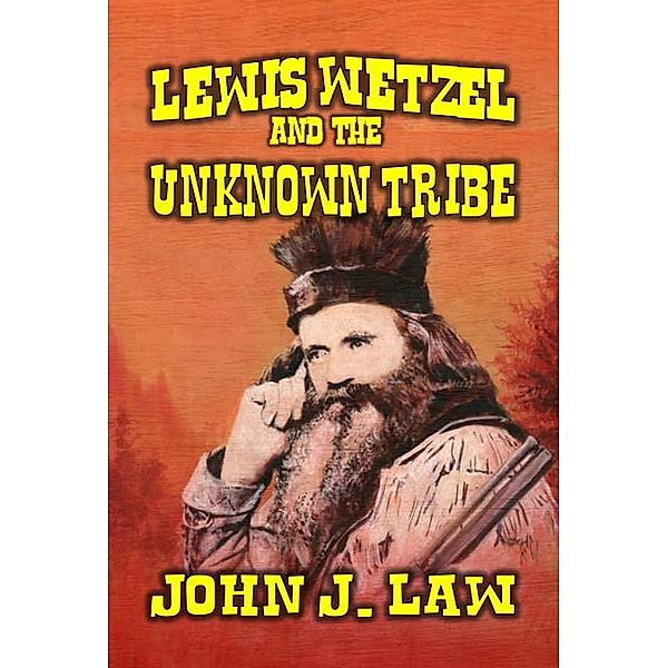 Lewis Wetzel and The Unknown Tribe, John J. Law