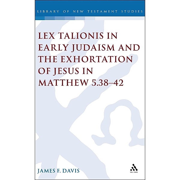 Lex Talionis in Early Judaism and the Exhortation of Jesus in Matthew 5.38-42, James Davis