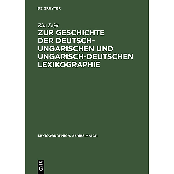 Lexicographica, Series Maior / Zur Geschichte der deutsch-ungarischen und ungarisch-deutschen Lexikographie, Rita Fejer