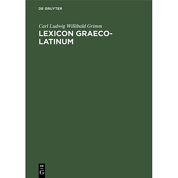 Lexicon Graeco-Latinum, Carl Ludwig Willibald Grimm