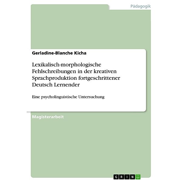 Lexikalisch-morphologische Fehlschreibungen in der kreativen Sprachproduktion fortgeschrittener Deutsch Lernender, Gerladine-Blanche Kicha