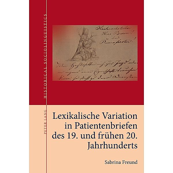 Lexikalische Variation in Patientenbriefen des 19. und fruehen 20. Jahrhunderts / Historical Sociolinguistics Bd.6, Sabrina Freund