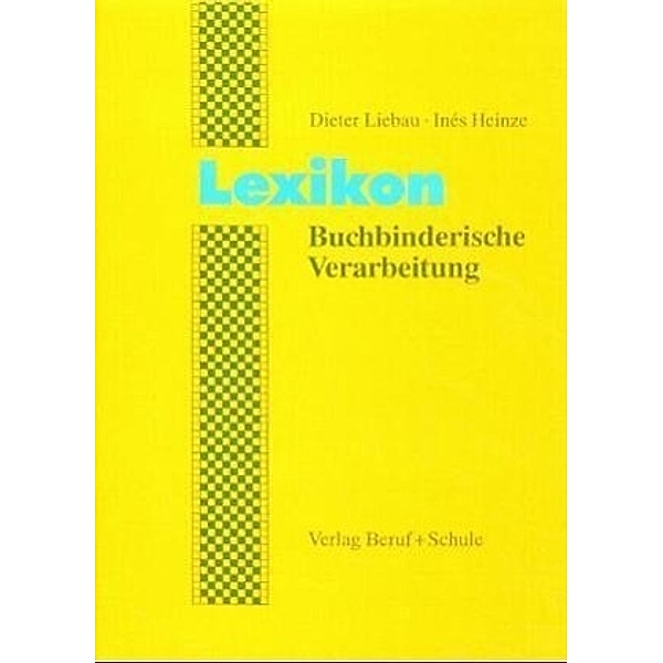 Lexikon Buchbinderische Verarbeitung, Dieter Liebau, Inés Heinze