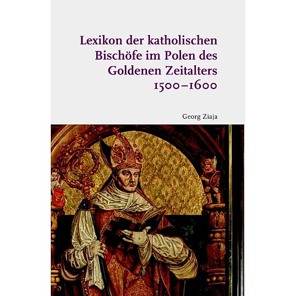 Lexikon der katholischen Bischöfe im Polen des Goldenen Zeitalters 1500-1600, Georg Ziaja