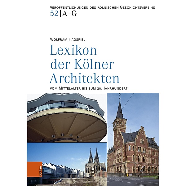 Lexikon der Kölner Architekten vom Mittelalter bis zum 20. Jahrhundert / Veröffentlichungen des Kölnischen Geschichtsvereins e.V., Wolfram Hagspiel