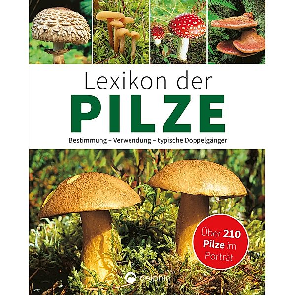 Lexikon der Pilze: Bestimmung, Verwendung, typische Doppelgänger, Hans W. Kothe