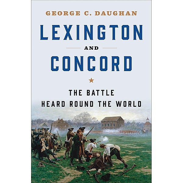 Lexington and Concord: The Battle Heard Round the World, George C. Daughan