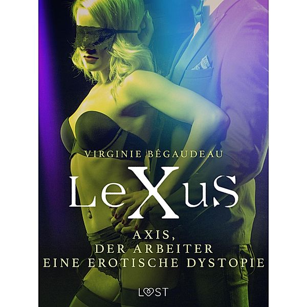 LeXuS : Axis, der Arbeiter - Eine erotische Dystopie / LeXuS, Virginie Bégaudeau