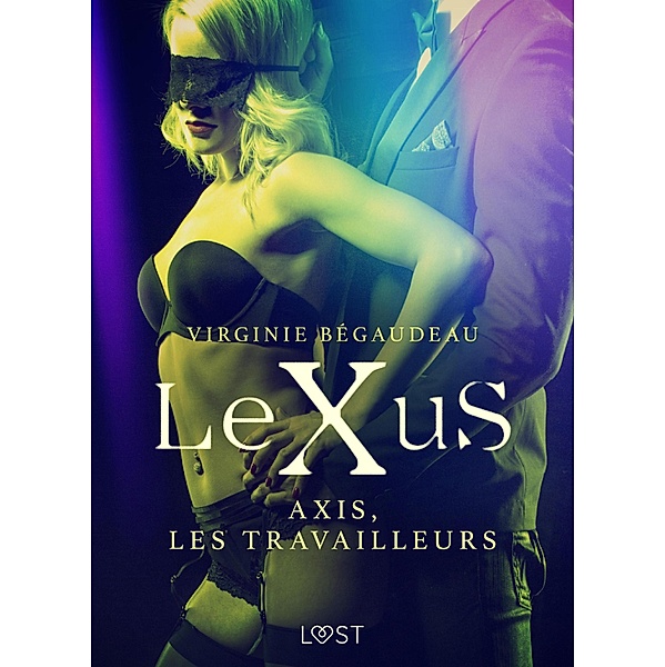 LeXuS : Axis, les Travailleurs - Une dystopie érotique / LeXuS, Virginie Bégaudeau