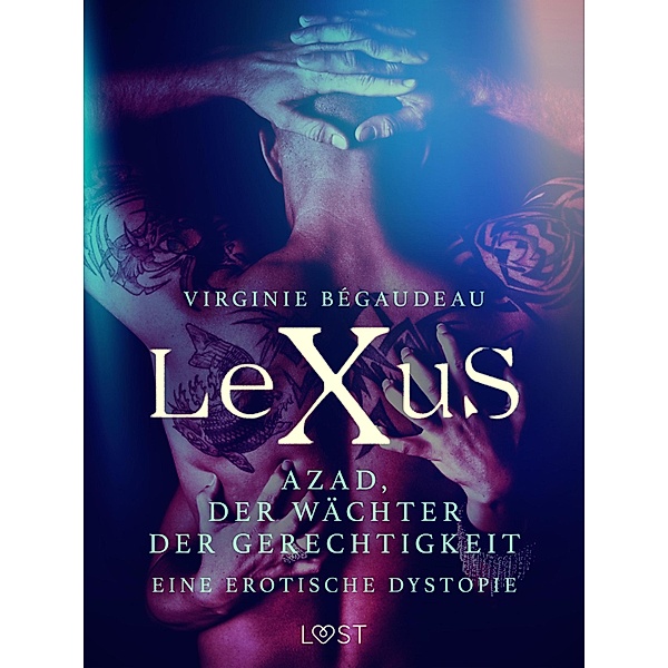 LeXuS: Azad, der Wächter der Gerechtigkeit - Eine erotische Dystopie / LeXuS, Virginie Bégaudeau