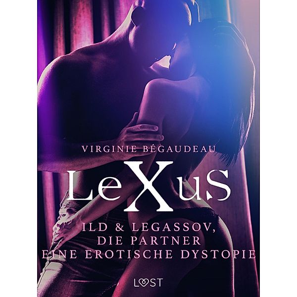 LeXuS: Ild & Legassov, die Partner - Eine erotische Dystopie / LeXuS, Virginie Bégaudeau