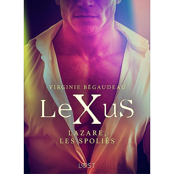 LeXuS : Lazare, les Spoliés - Une dystopie érotique / LeXuS, Virginie Bégaudeau