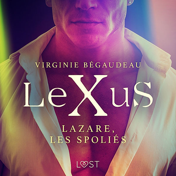LeXuS - LeXuS : Lazare, les Spoliés – Une dystopie érotique, Virginie Bégaudeau