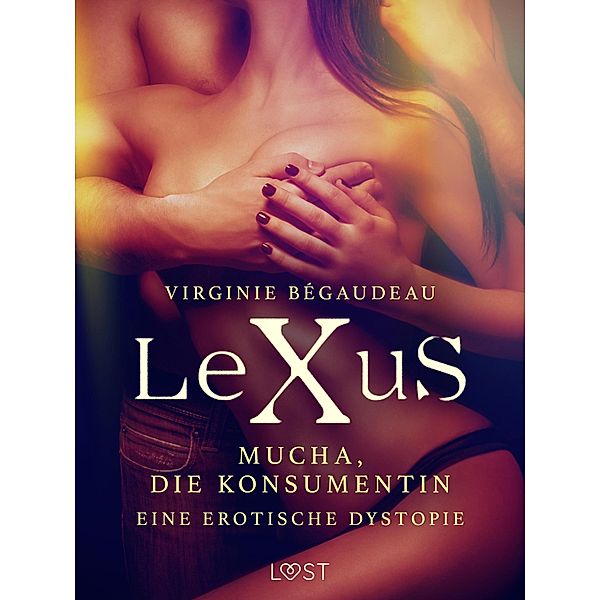 LeXuS: Mucha, die Konsumentin - Eine erotische Dystopie / LeXuS, Virginie Bégaudeau