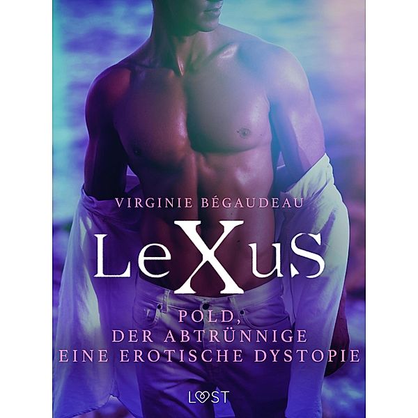 LeXuS: Pold, der Abtrünnige - Eine erotische Dystopie / LeXuS, Virginie Bégaudeau