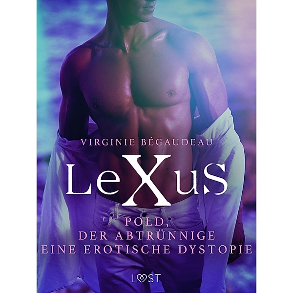 LeXuS: Pold, der Abtrünnige - Eine erotische Dystopie / LeXuS, Virginie Bégaudeau
