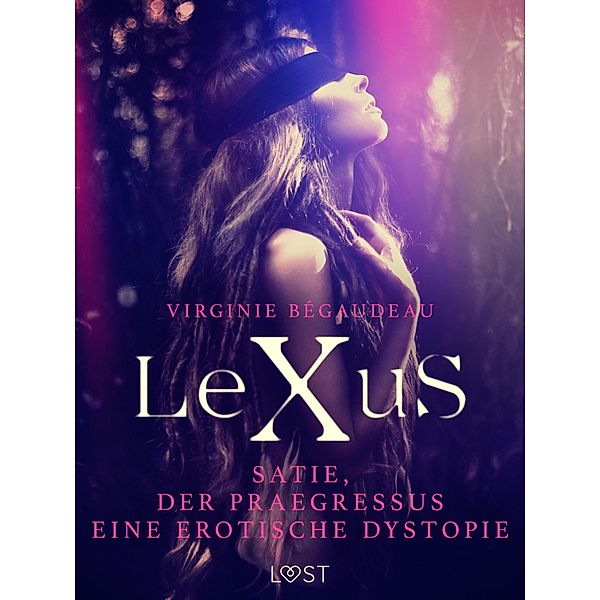 LeXuS : Satie, der Praegressus - Eine erotische Dystopie / LUST, Virginie Bégaudeau