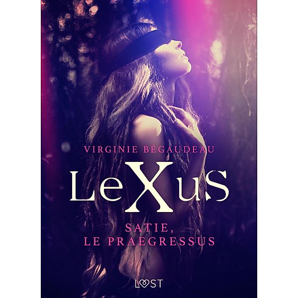 LeXuS : Satie, le Praegressus - Une dystopie érotique / LeXuS, Virginie Bégaudeau