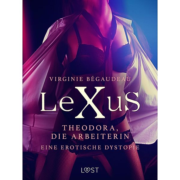 LeXuS: Theodora, die Arbeiterin - Eine erotische Dystopie / LeXuS, Virginie Bégaudeau