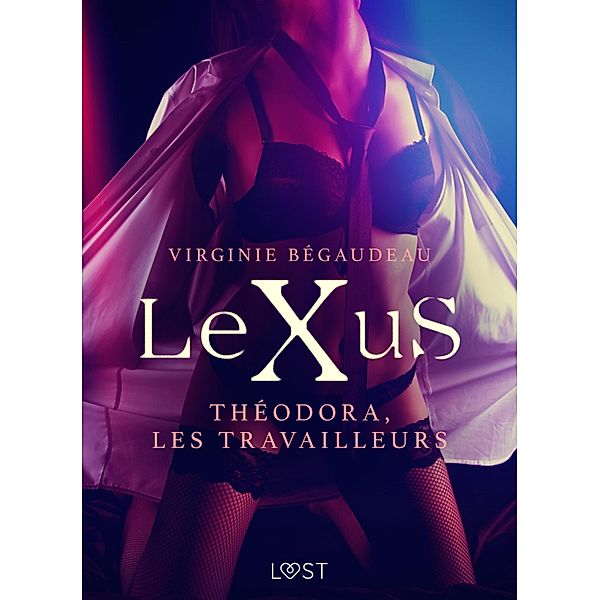 LeXuS : Théodora, les Travailleurs - Une dystopie érotique / LeXuS, Virginie Bégaudeau