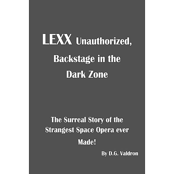 LEXX Unauthorized, Backstage in the Dark Zone (LEXX Unauthorized, the making of, #1) / LEXX Unauthorized, the making of, D. G. Valdron