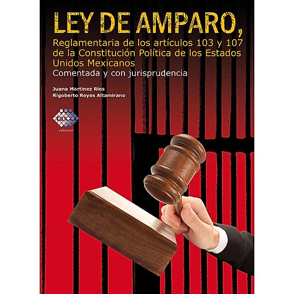 Ley de Amparo, reglamentaria de los artículos 103 y 107 de la Constitución Política de los Estados Unidos Mexicanos. Comentada y con jurisprudencia. 2017, Juana Marínez Ríos, Rigoberto Reyes Altamirano