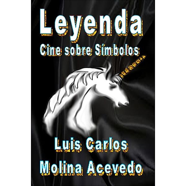 Leyenda: Cine sobre Símbolos, Luis Carlos Molina Acevedo