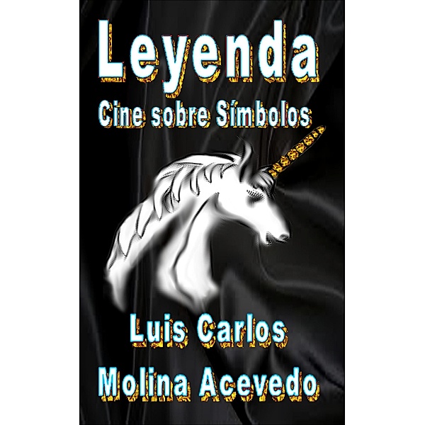 Leyenda: Cine sobre Símbolos, Luis Carlos Molina Acevedo