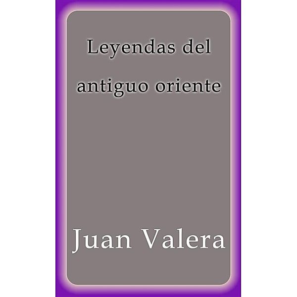 Leyendas del antiguo oriente, Juan Valera