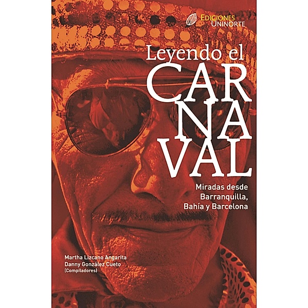 Leyendo el carnaval. Miradas desde Barranquilla, Bahía y Barcelona., Martha Lizcano Angarita, Danny González Cueto