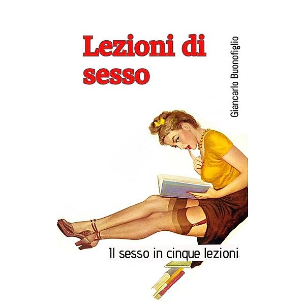 LEZIONI DI SESSO (il sesso in cinque lezioni), Giancarlo Buonofiglio