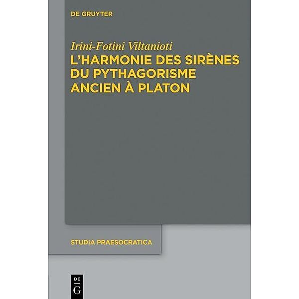 L'harmonie des Sirènes du pythagorisme ancien à Platon / Studia Praesocratica Bd.7, Irini-Fotini Viltanioti