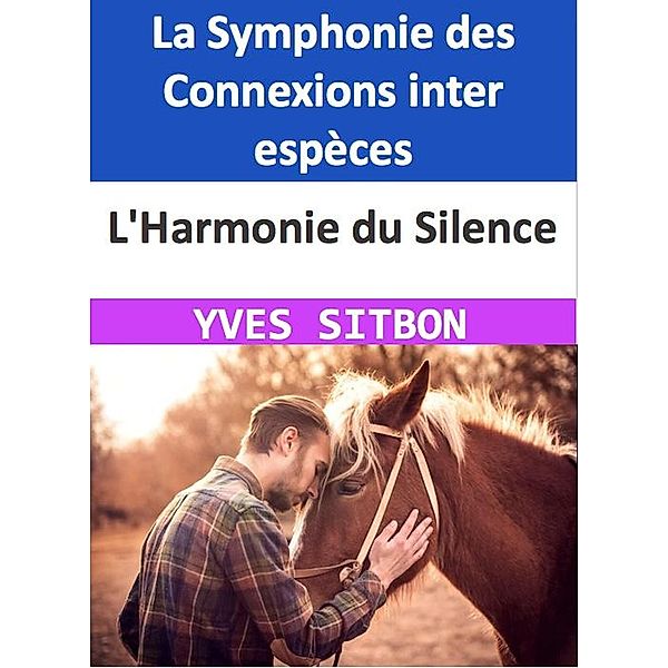 L'Harmonie du Silence : La Symphonie des Connexions inter espèces, Yves Sitbon