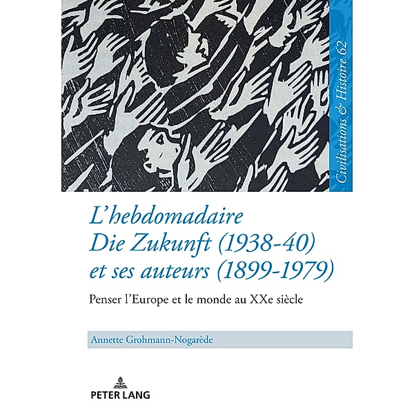 L'hebdomadaire Die Zukunft (1938-40) et ses auteurs (1899-1979) : Penser l'Europe et le monde au XXe siecle, Grohmann-Nogarede Annette Grohmann-Nogarede