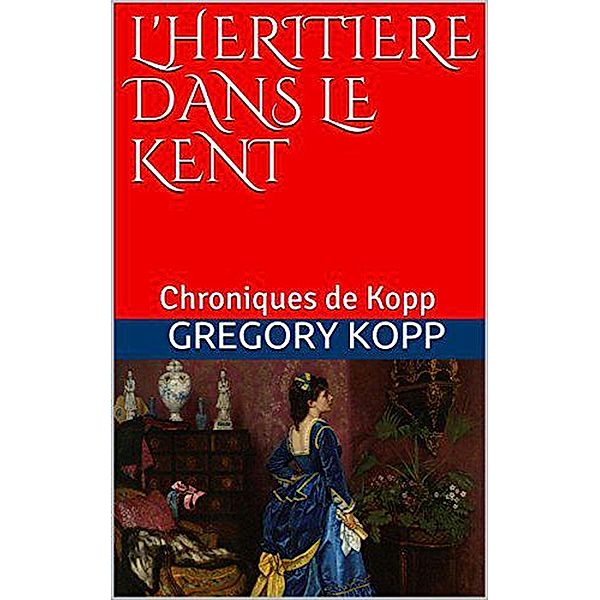 L'héritière dans le Kent (Chroniques de Kopp, #5) / Chroniques de Kopp, Gregory Kopp