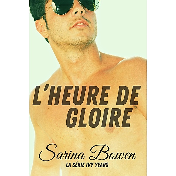 L'Heure de gloire (Série Ivy Years, #5) / Série Ivy Years, Sarina Bowen