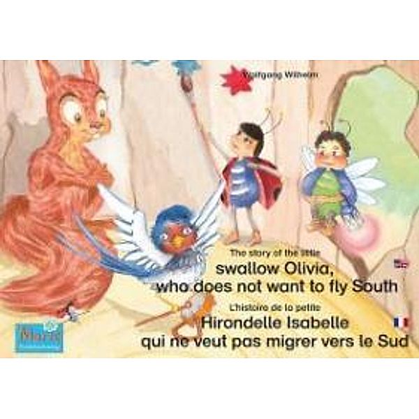 L'histoire de la petite Hirondelle Isabelle qui ne veut pas migrer vers le Sud. Francais-Anglais. / The story of the little swallow Olivia, who does not want to fly South. French-English., Wolfgang Wilhelm