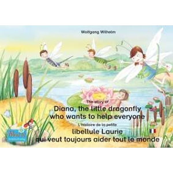 L'histoire de la petite libellule Laurie qui veut toujours aider tout le monde. Francais-Anglais. / The story of Diana, the little dragonfly who wants to help everyone. French-English., Wolfgang Wilhelm